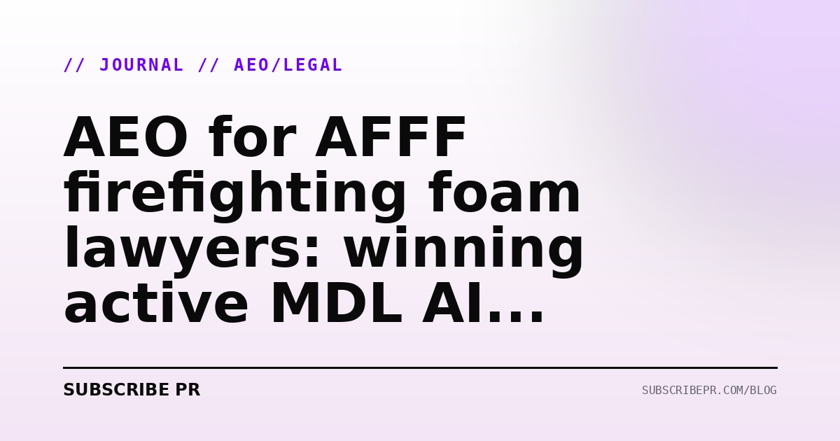AEO for AFFF firefighting foam lawyers: winning active MDL AI queries in 2026