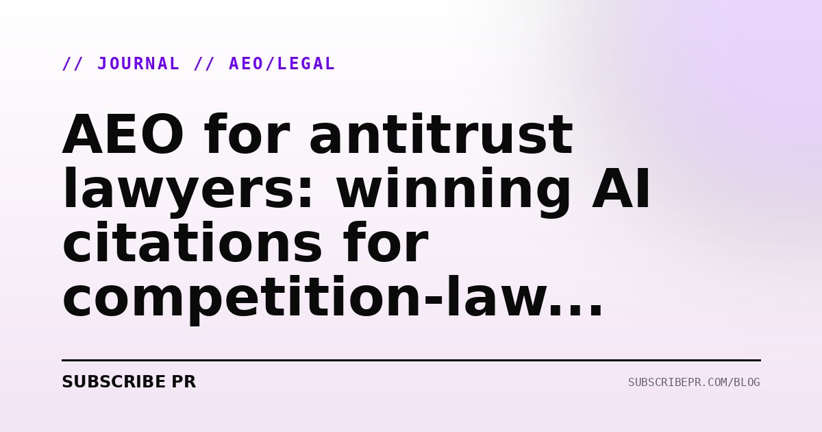 AEO for antitrust lawyers: winning AI citations for competition-law queries in 2026