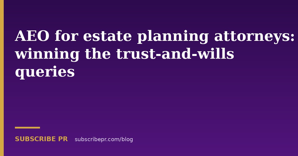 AEO for estate planning attorneys: winning the trust-and-wills queries