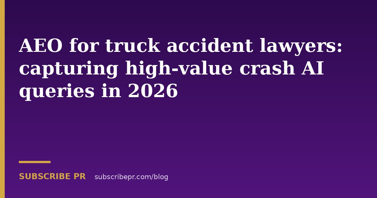 AEO for truck accident lawyers: capturing high-value crash AI queries in 2026