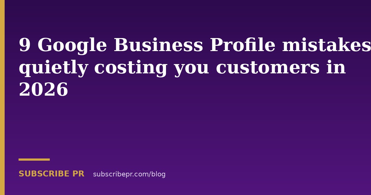 9 Google Business Profile mistakes quietly costing you customers in 2026