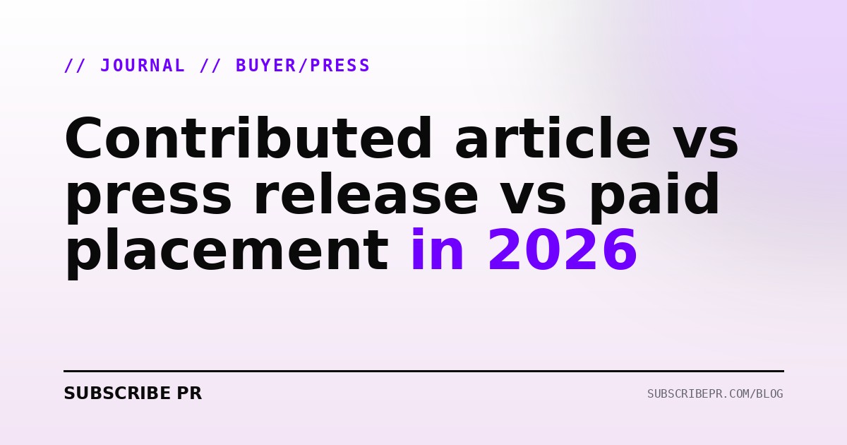 Contributed article vs press release vs paid placement in 2026