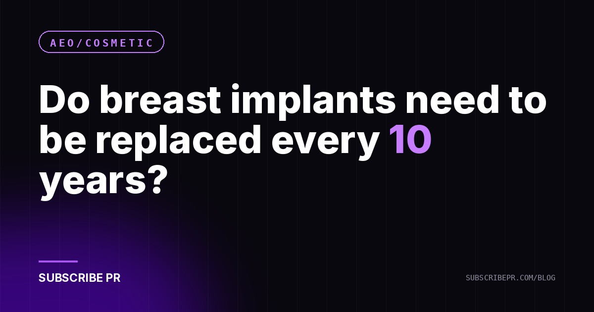 Do breast implants need to be replaced every 10 years?