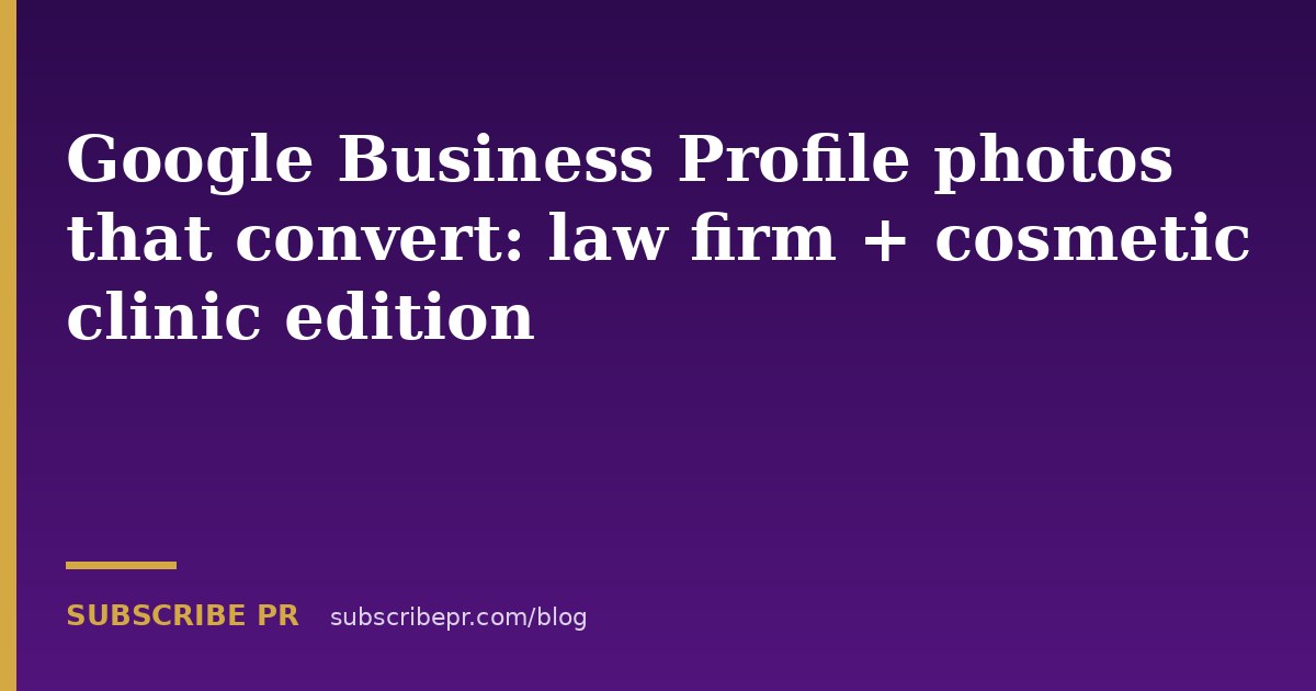 Google Business Profile photos that convert: law firm + cosmetic clinic edition