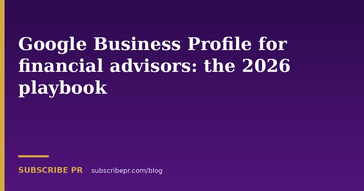Google Business Profile for financial advisors: the 2026 playbook
