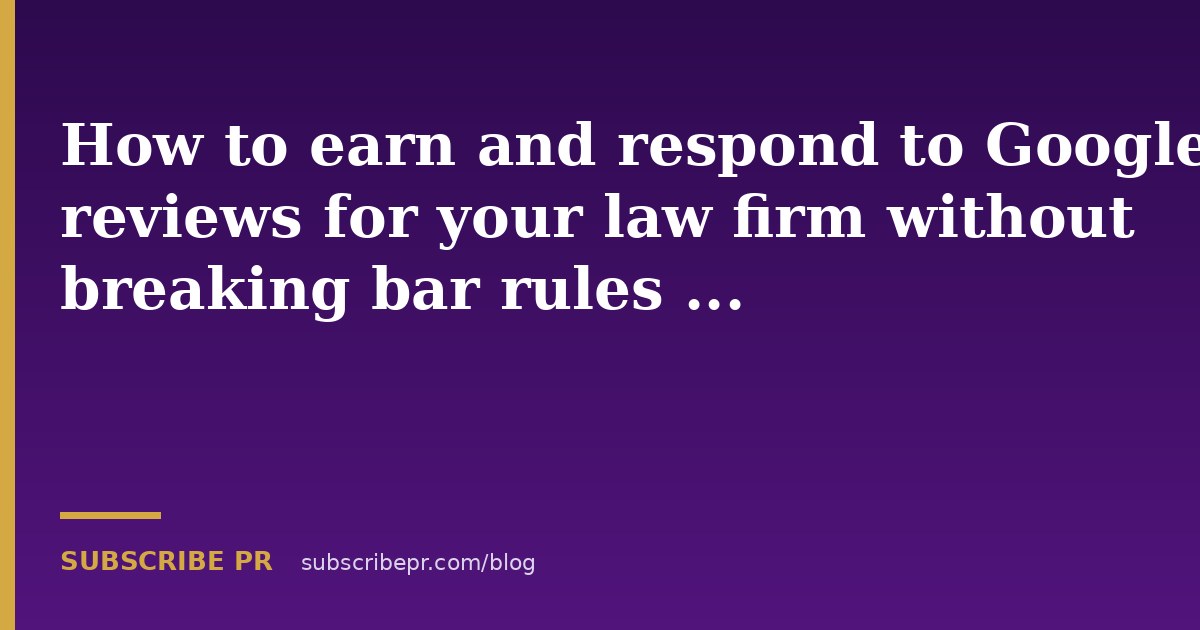 How to earn and respond to Google reviews for your law firm without breaking bar rules (2026)