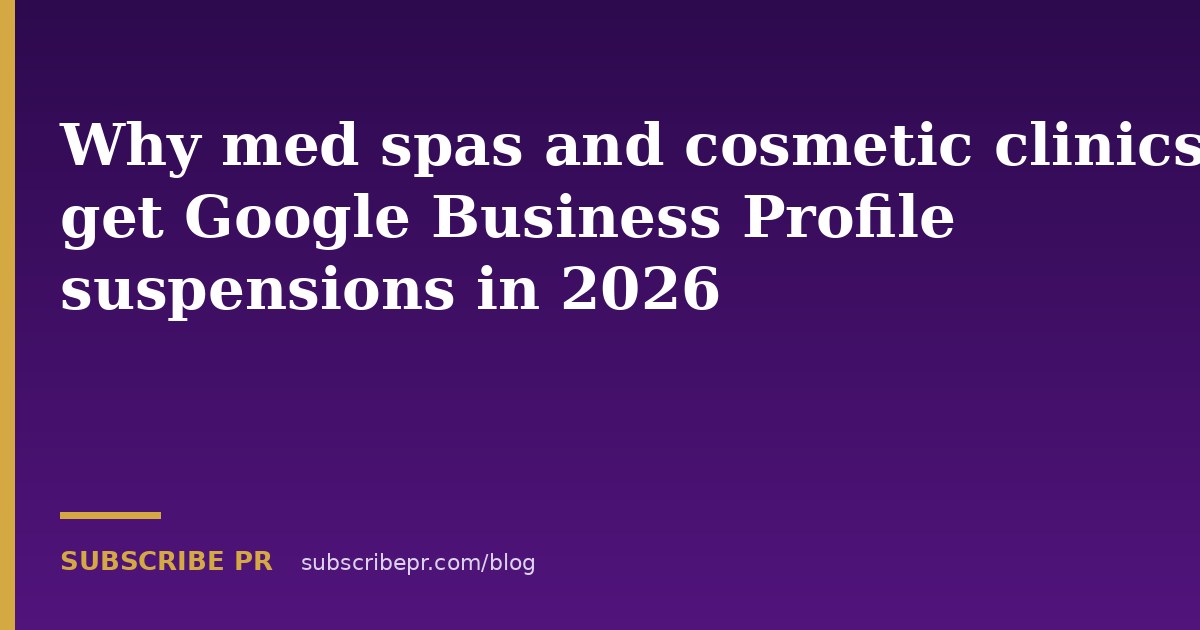 Why med spas and cosmetic clinics get Google Business Profile suspensions in 2026