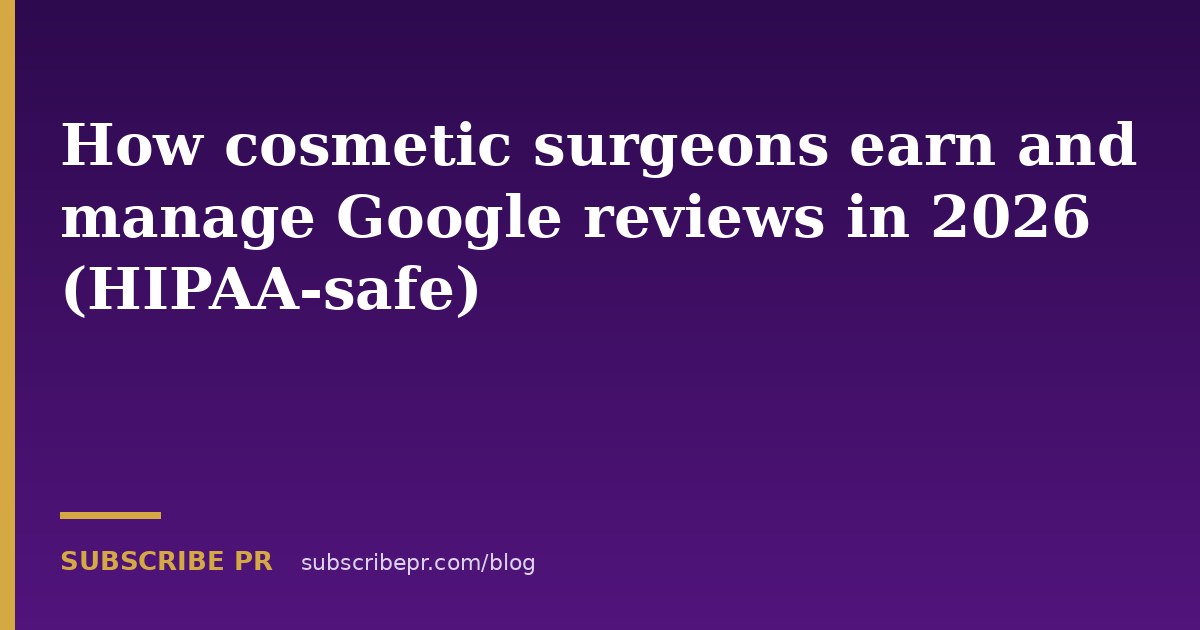 How cosmetic surgeons earn and manage Google reviews in 2026 (HIPAA-safe)