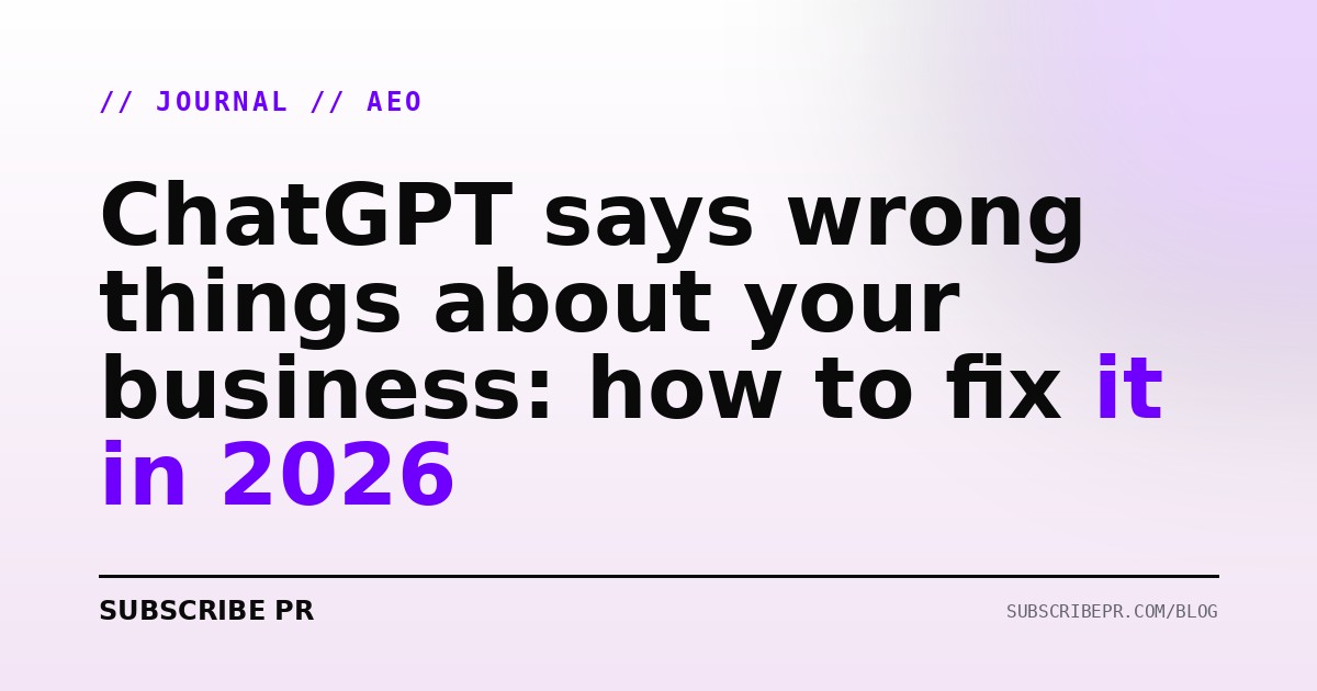 ChatGPT says wrong things about your business: how to fix it in 2026