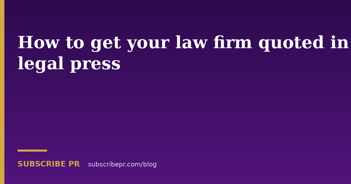 How to get your law firm quoted in legal press