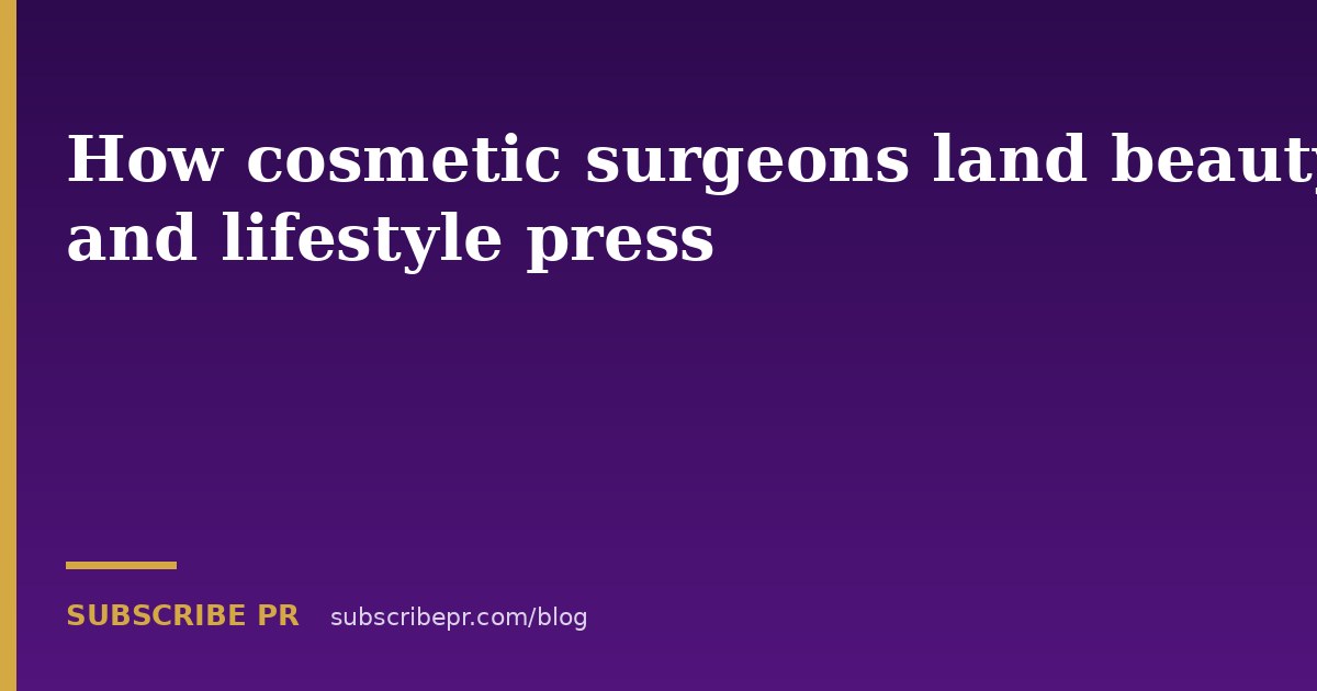How cosmetic surgeons land beauty and lifestyle press