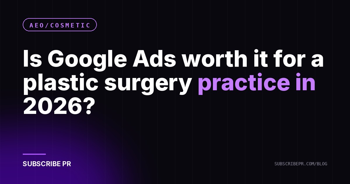 Is Google Ads worth it for a plastic surgery practice in 2026?
