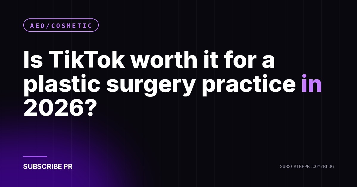 Is TikTok worth it for a plastic surgery practice in 2026?