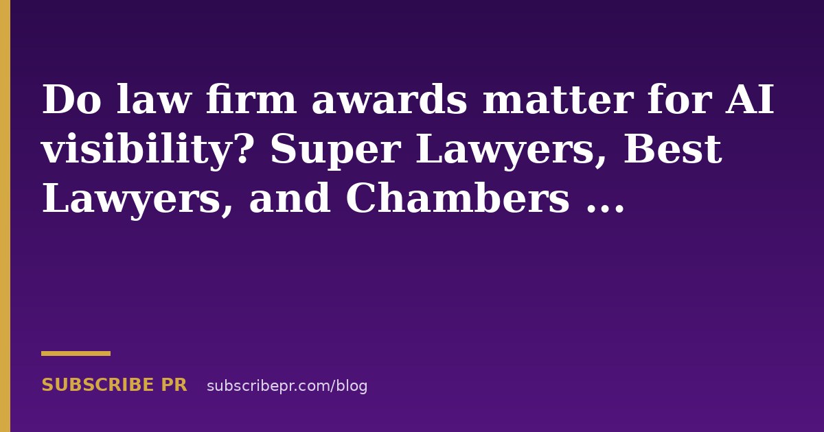 Do law firm awards matter for AI visibility? Super Lawyers, Best Lawyers, and Chambers in 2026