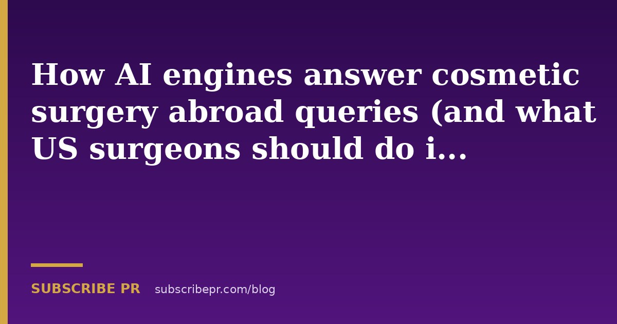 How AI engines answer cosmetic surgery abroad queries and what US surgeons should do in 2026