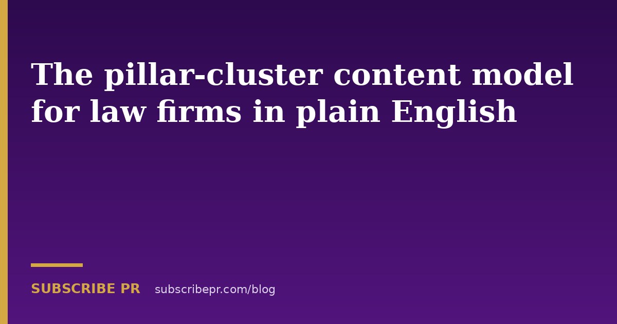 The pillar-cluster content model for law firms in plain English