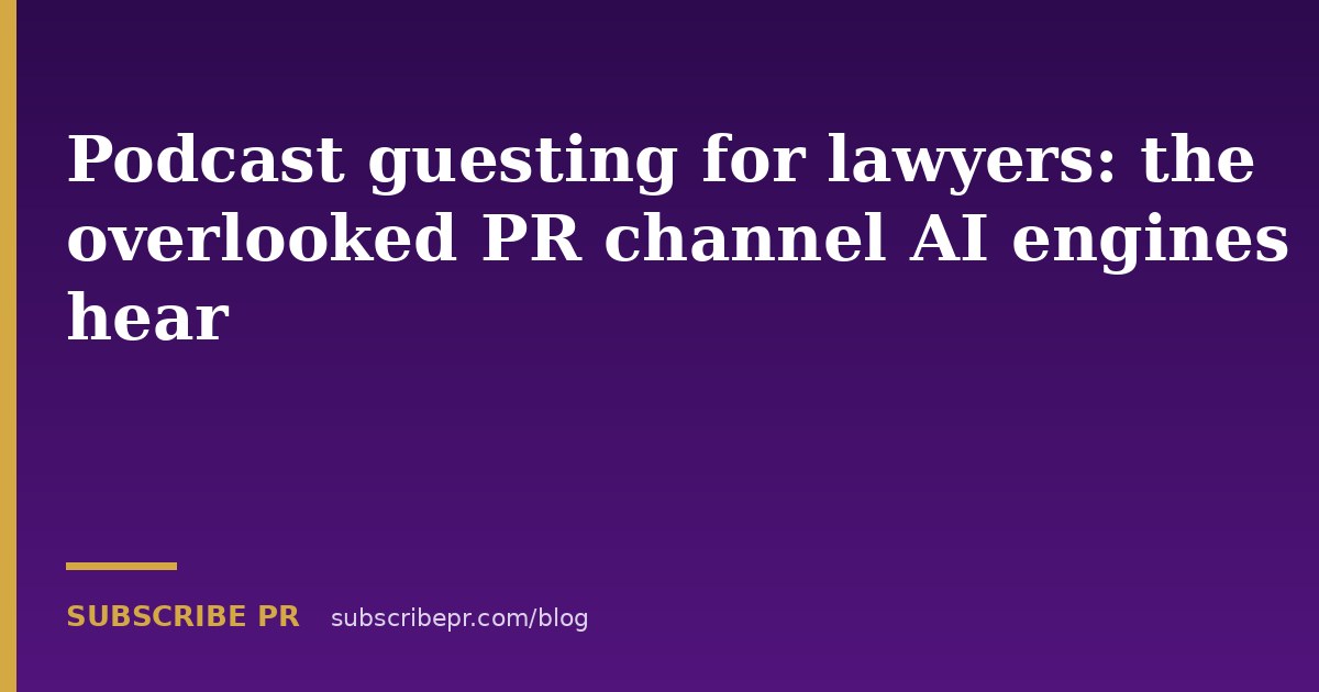 Podcast guesting for lawyers: the overlooked PR channel AI engines hear