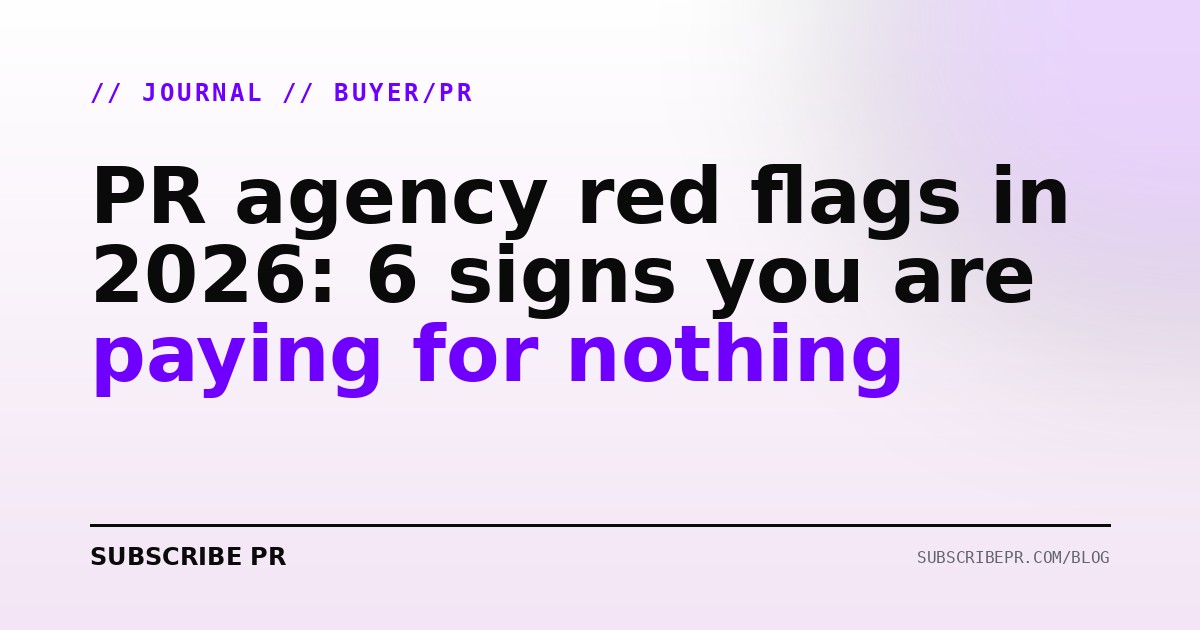 PR agency red flags in 2026: 6 signs you are paying for nothing