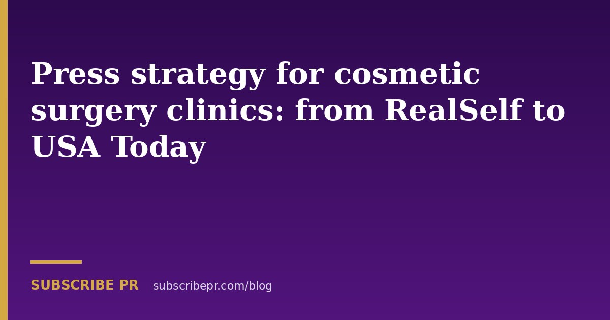 Press strategy for cosmetic surgery clinics: from RealSelf to USA Today