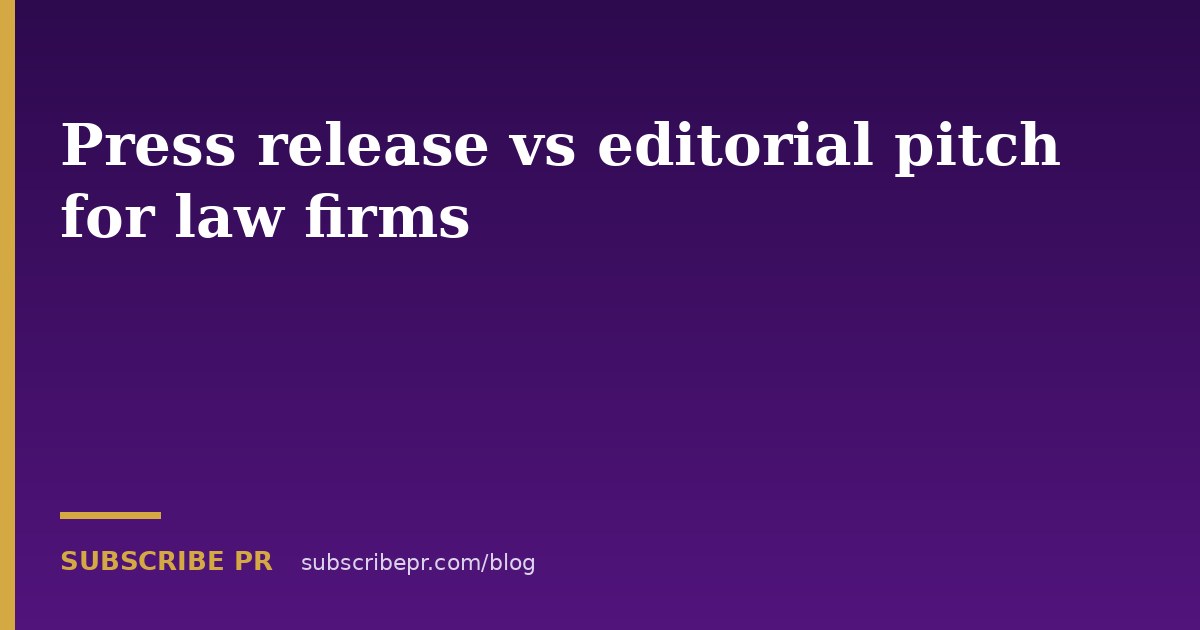 Press release vs editorial pitch for law firms