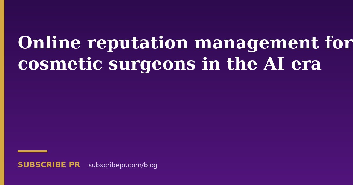 Online reputation management for cosmetic surgeons in the AI era