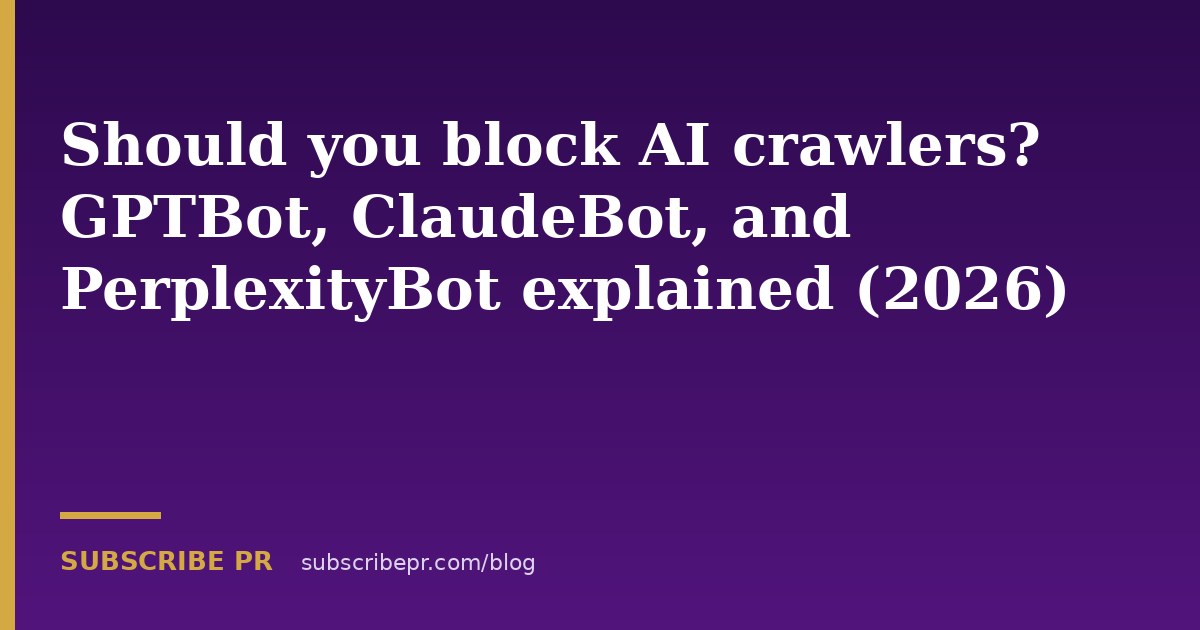 Should you block AI crawlers? GPTBot, ClaudeBot, and PerplexityBot explained (2026)