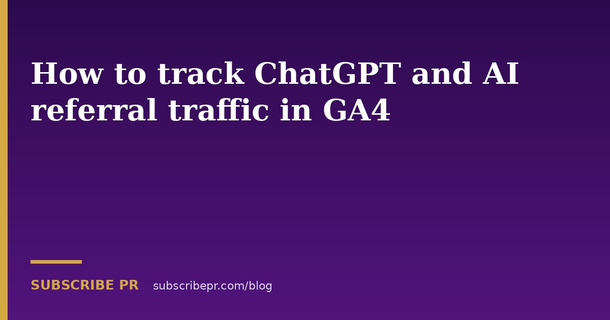 How to track ChatGPT and AI referral traffic in GA4
