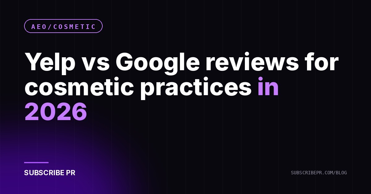 Yelp vs Google reviews for cosmetic practices in 2026